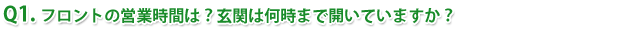 Q1.フロントの営業時間は?玄関は何時まで開いていますか?